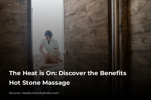 The Heat is On:  Discover the Benefits of Hot Stone Massage