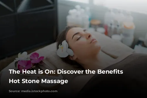 The Heat is On:  Discover the Benefits of Hot Stone Massage