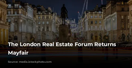 The London Real Estate Forum Returns to Mayfair