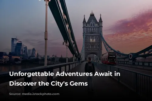 Unforgettable Adventures Await in London: Discover the City's Gems