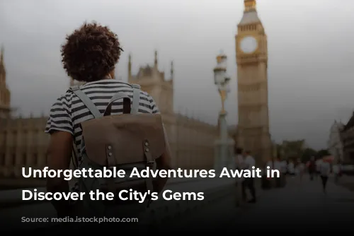 Unforgettable Adventures Await in London: Discover the City's Gems