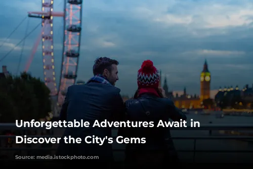 Unforgettable Adventures Await in London: Discover the City's Gems