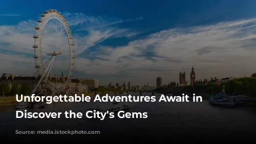 Unforgettable Adventures Await in London: Discover the City's Gems