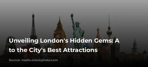 Unveiling London's Hidden Gems: A Guide to the City's Best Attractions