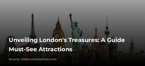 Unveiling London's Treasures: A Guide to Must-See Attractions