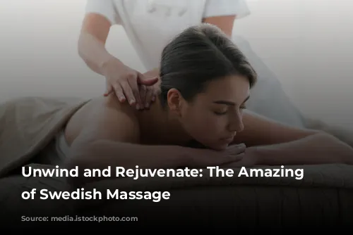 Unwind and Rejuvenate: The Amazing Benefits of Swedish Massage