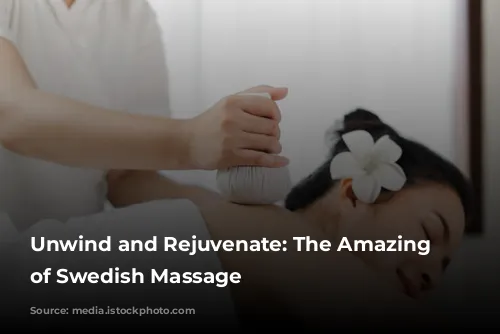 Unwind and Rejuvenate: The Amazing Benefits of Swedish Massage