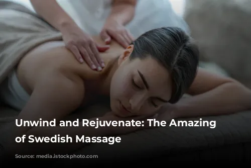 Unwind and Rejuvenate: The Amazing Benefits of Swedish Massage