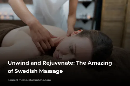 Unwind and Rejuvenate: The Amazing Benefits of Swedish Massage