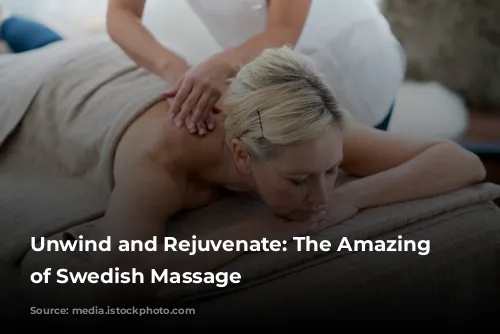 Unwind and Rejuvenate: The Amazing Benefits of Swedish Massage