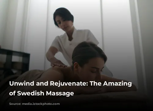 Unwind and Rejuvenate: The Amazing Benefits of Swedish Massage