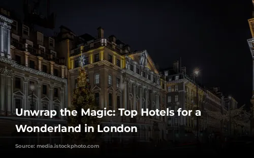 Unwrap the Magic: Top Hotels for a Christmas Wonderland in London