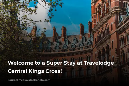 Welcome to a Super Stay at Travelodge London Central Kings Cross!