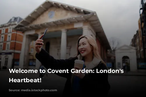 Welcome to Covent Garden: London's Vibrant Heartbeat!