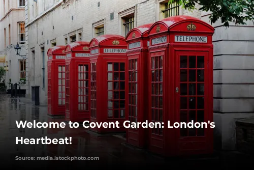 Welcome to Covent Garden: London's Vibrant Heartbeat!