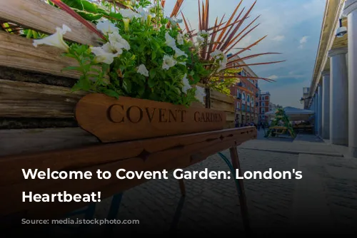 Welcome to Covent Garden: London's Vibrant Heartbeat!