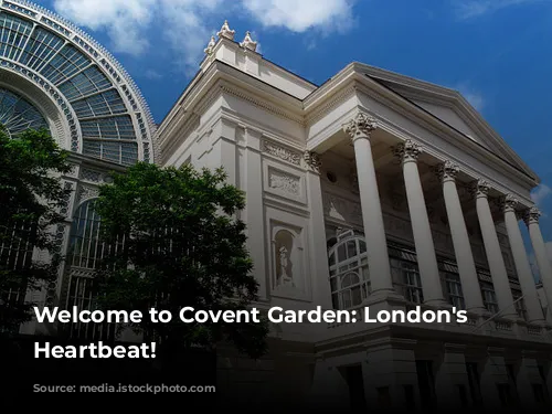 Welcome to Covent Garden: London's Vibrant Heartbeat!