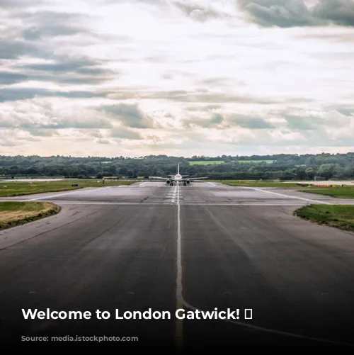 Welcome to London Gatwick! ✈️