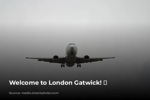 Welcome to London Gatwick! ✈️