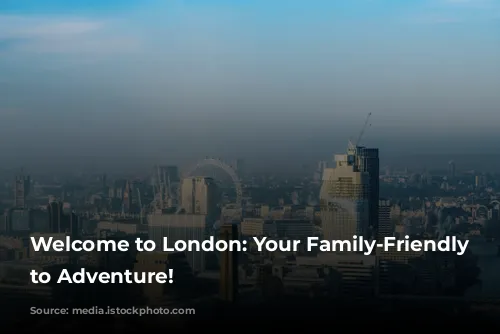 Welcome to London: Your Family-Friendly Gateway to Adventure!