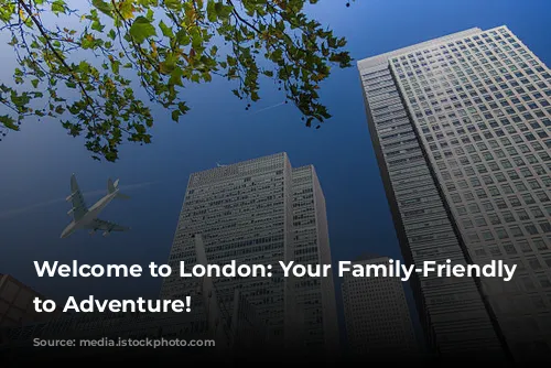 Welcome to London: Your Family-Friendly Gateway to Adventure!