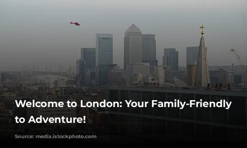 Welcome to London: Your Family-Friendly Gateway to Adventure!