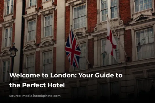 Welcome to London: Your Guide to Finding the Perfect Hotel