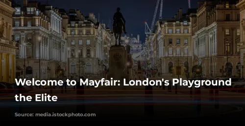 Welcome to Mayfair: London's Playground for the Elite