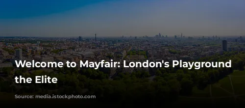 Welcome to Mayfair: London's Playground for the Elite