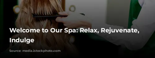 Welcome to Our Spa: Relax, Rejuvenate, and Indulge