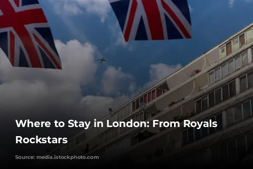 Where to Stay in London: From Royals to Rockstars