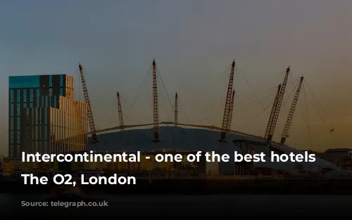 Intercontinental - one of the best hotels near The O2, London