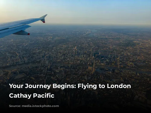 Your Journey Begins: Flying to London with Cathay Pacific