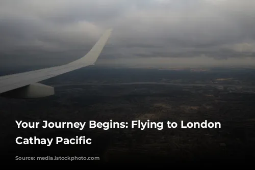 Your Journey Begins: Flying to London with Cathay Pacific