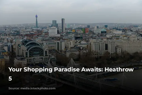 Your Shopping Paradise Awaits: Heathrow Terminal 5