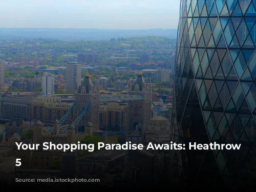 Your Shopping Paradise Awaits: Heathrow Terminal 5