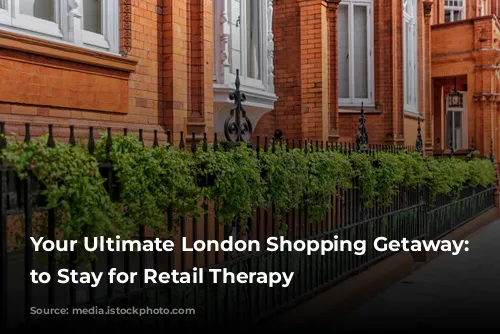 Your Ultimate London Shopping Getaway: Where to Stay for Retail Therapy