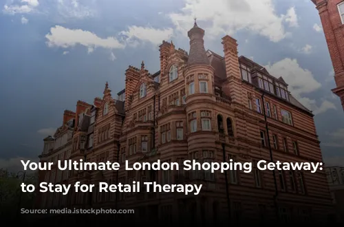 Your Ultimate London Shopping Getaway: Where to Stay for Retail Therapy