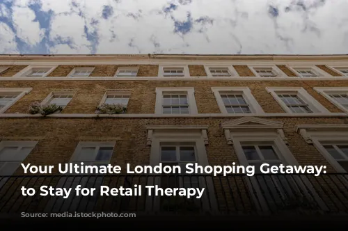 Your Ultimate London Shopping Getaway: Where to Stay for Retail Therapy